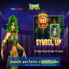 match perfeito significado